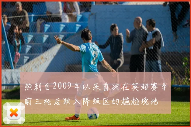 热刺自2009年以来首次在英超赛季前三轮后跌入降级区的尴尬境地